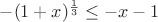 $-(1+x)^\frac{1}{3}\leq-x-1$