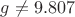 $g \neq 9.807$ $g \neq 9.807$