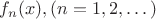 $f_n(x), (n=1, 2, \dots)$