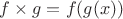 $ f \times g=f(g(x))$