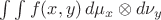 $\int\int f(x,y)\,d\mu_x\otimes d\nu_y$