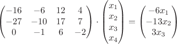 $\begin{pmatrix}
-16 & -6 & 12 & 4\\ 
-27 & -10 & 17 & 7\\ 
0 & -1 & 6 & -2
\end{pmatrix}\cdot \begin{pmatrix}
x_{1}\\ 
x_{2}\\ 
x_{3}\\ 
x_{4}
\end{pmatrix}=\begin{pmatrix}
-6x_{1}\\ 
-13x_{2}\\ 
3x_{3}
\end{pmatrix}$