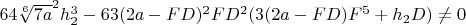 $64\sqrt[6]{7a}^2h_2^3-63(2a-FD)^2FD^2(3(2a-FD)F^5+h_2D) \neq 0$