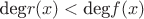 $\text{deg}r(x)<\text{deg}f(x)$