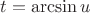 $t=\arcsin{u}$