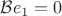 $\mathcal Be_1=0$