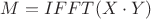 $M = IFFT(X \cdot Y)$