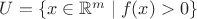 $U=\{x\in\mathbb{R}^m\mid f(x)>0\}$