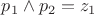 $p_1\wedge p_2=z_1$