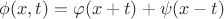$\phi(x,t)=\varphi(x+t)+\psi(x-t)$