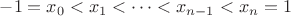 $-1=x_0<x_1<\dots<x_{n-1}<x_n=1$