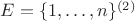 $E=\{1,\ldots,n\}^{(2)}$