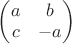 $\begin{pmatrix} a & b\\ c & -a\end{pmatrix}$