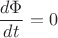 \[
\frac{{d\Phi }}{{dt}} = 0
\]