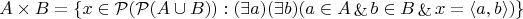 $$
A\times B=\{x \in \mathcal{P}(\mathcal{P}(A \cup B)) : (\exists a)(\exists b)(a \in A \mathop{\&} b \in B \mathop{\&} x = \langle a,b \rangle) \}
$$