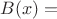 $B(x) = $