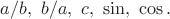 $a/b,\ b/a,\ c,\ \sin,\ \cos.$