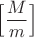 $\Big[\dfrac{M}{m} \Big]$