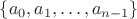 $\{a_0,a_1,\ldots,a_{n-1}\}$