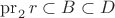 $\operatorname{pr}_2 r\subset B\subset D$