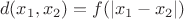 $$ d(x_1,x_2)=f(|x_1-x_2|)$$