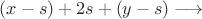 $(x - s) + 2s + (y - s) \longrightarrow $