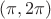 $(\pi, 2\pi)$