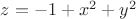 $z = -1+x^2+y^2$