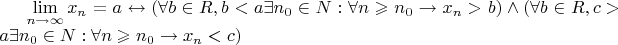 $\lim\limits_{n \to \infty}^{} x _n = a \leftrightarrow (\forall b \in R, b < a \exists n_0 \in N : \forall n \geqslant n_0 \to x_n > b) \wedge (\forall b \in R, c > a \exists n_0 \in N : \forall n \geqslant n_0 \to x_n < c)$