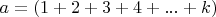 $a=(1+2+3+4+...+k)$