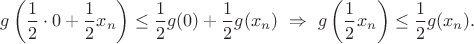 $$
g\left(\frac{1}{2}\cdot 0+\frac{1}{2} x_n\right)\le \frac{1}{2} g(0)+\frac{1}{2} g(x_n)\ \Rightarrow\ g\left(\frac{1}{2} x_n\right)\le\frac{1}{2} g(x_n).
$$