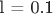 l = 0.1