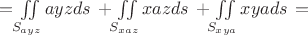 $=\iint\limits_{S_{ayz}}ayz ds\,+\iint\limits_{S_{xaz}}xaz ds\,+\iint\limits_{S_{xya}}xya ds\,=$