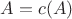 $A = c(A)$