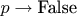 $p\to \text{False}$