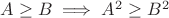 $A\ge B\implies A^2\ge B^2$