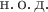 $\operatorname{\text{н.}\,\text{о.}\,\text{д.}}$