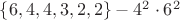 $\lbrace 6, 4, 4, 3, 2, 2\rbrace - 4^2 \cdot 6^2 $