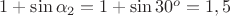 $1+\sin\alpha_2=1+\sin 30^o=1,5$