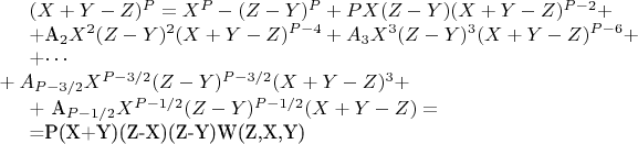 $(X + Y-Z) ^P = X ^P-(Z-Y)^P + PX(Z-Y)(X + Y-Z)^{P-2} + 


+A_2X ^2(Z-Y)^2(X + Y-Z)^{P-4} + A_3X^3(Z-Y)^3(X +Y-Z)^{P-6} +


+\cdots\\+ A_{P-3/2}X ^{P-3/2}(Z-Y)^{P-3/2}(X + Y-Z)^3 +


+ A_{P-1/2}X ^{P-1/2}(Z-Y)^{P-1/2}(X +Y-Z) = 


=P(X+Y)(Z-X)(Z-Y)W(Z,X,Y)$