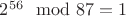 $ 2^{56}\mod 87 = 1 $
