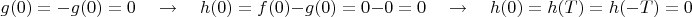 $$g(0)=-g(0)=0\quad\to\quad h(0)=f(0)-g(0)=0-0=0\quad\to\quad h(0)=h(T)=h(-T)=0$$