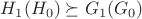 $H_1(H_0)\succeq G_1(G_0)$