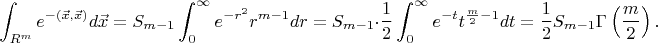 $$\int_{R^m}e^{-(\vec x,\vec x)}d\vec x=S_{m-1}\int_0^{\infty}e^{-r^2}r^{m-1}dr=S_{m-1}\cdot{1\over2}\int_0^{\infty}e^{-t}t^{{m\over2}-1}dt={1\over2}S_{m-1}\Gamma\left({m\over2}\right).$$