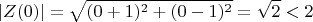 $$|Z(0)| = \sqrt{(0 +  1)^2 + (0 - 1)^2} = \sqrt{2} < 2$$