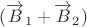 $ (\overrightarrow B_1+\overrightarrow B_2) $