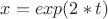 $x=exp(2*t)$