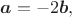 $\boldsymbol{a}=-2\boldsymbol{b},$