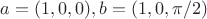 $a=(1,0,0), b=(1,0,\pi /2)$