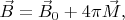 $ \vec B = \vec B_0+4\pi \vec M, $